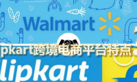 「Flipkart」Flipkart跨境电商平台特点，Flipkart中国卖家入驻门槛和开店流程